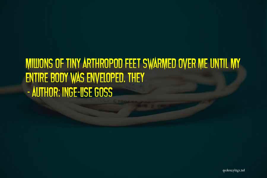 Inge-Lise Goss Quotes: Millions Of Tiny Arthropod Feet Swarmed Over Me Until My Entire Body Was Enveloped. They