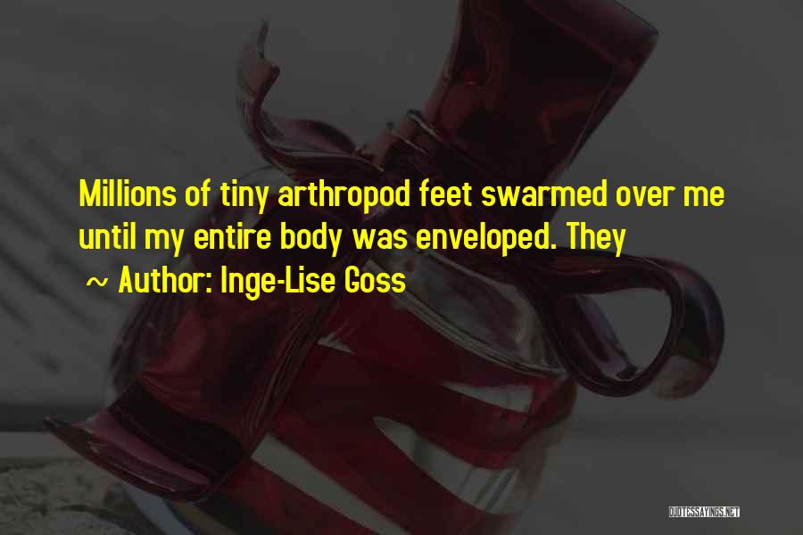 Inge-Lise Goss Quotes: Millions Of Tiny Arthropod Feet Swarmed Over Me Until My Entire Body Was Enveloped. They