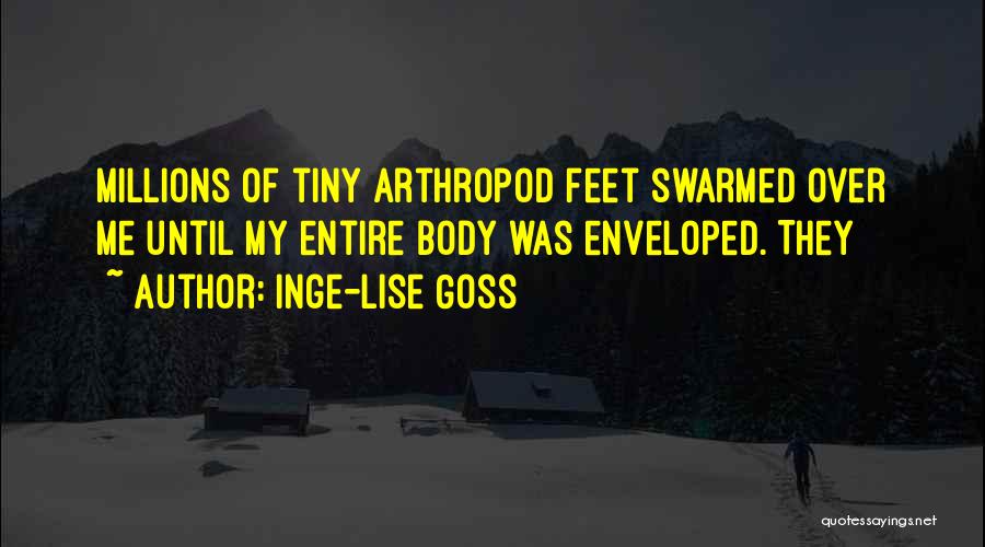 Inge-Lise Goss Quotes: Millions Of Tiny Arthropod Feet Swarmed Over Me Until My Entire Body Was Enveloped. They