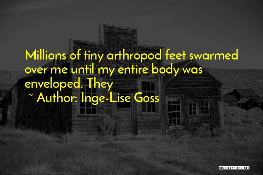 Inge-Lise Goss Quotes: Millions Of Tiny Arthropod Feet Swarmed Over Me Until My Entire Body Was Enveloped. They