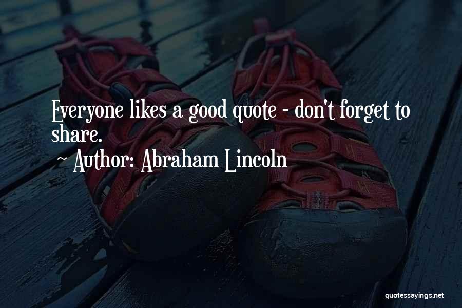Abraham Lincoln Quotes: Everyone Likes A Good Quote - Don't Forget To Share.