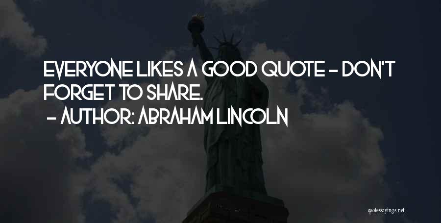 Abraham Lincoln Quotes: Everyone Likes A Good Quote - Don't Forget To Share.