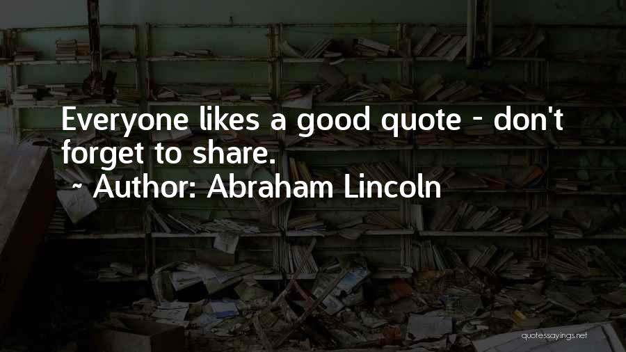 Abraham Lincoln Quotes: Everyone Likes A Good Quote - Don't Forget To Share.