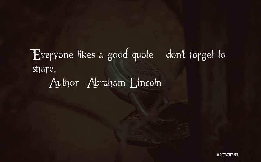 Abraham Lincoln Quotes: Everyone Likes A Good Quote - Don't Forget To Share.