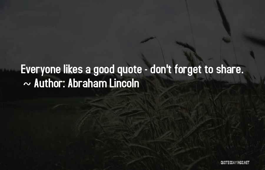 Abraham Lincoln Quotes: Everyone Likes A Good Quote - Don't Forget To Share.