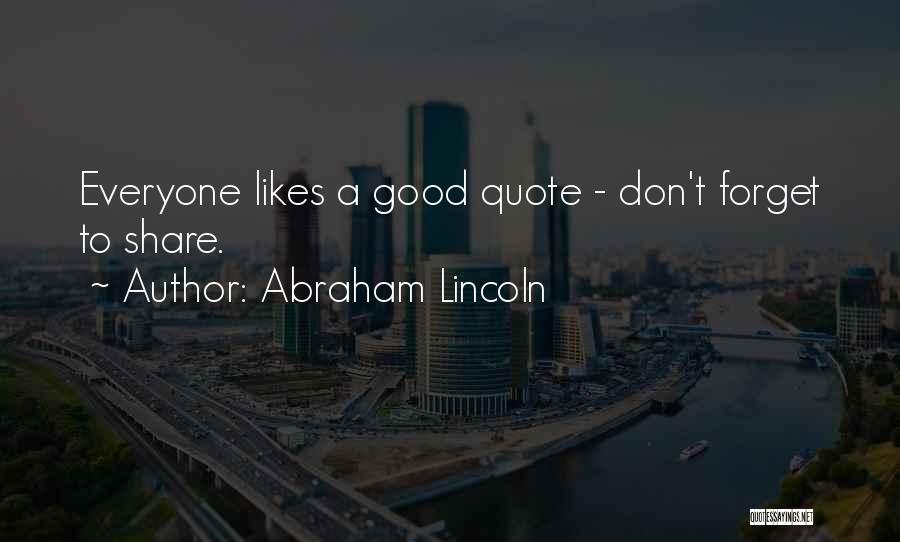 Abraham Lincoln Quotes: Everyone Likes A Good Quote - Don't Forget To Share.