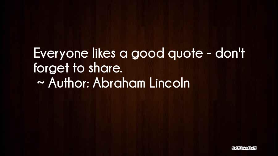 Abraham Lincoln Quotes: Everyone Likes A Good Quote - Don't Forget To Share.