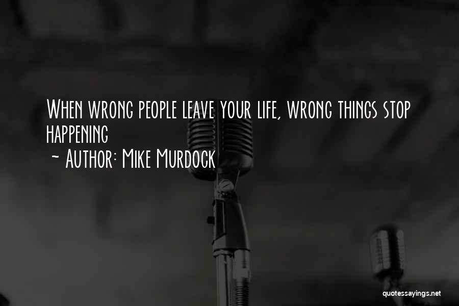 Mike Murdock Quotes: When Wrong People Leave Your Life, Wrong Things Stop Happening