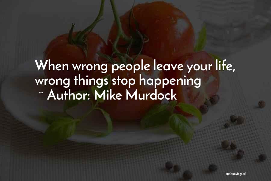 Mike Murdock Quotes: When Wrong People Leave Your Life, Wrong Things Stop Happening