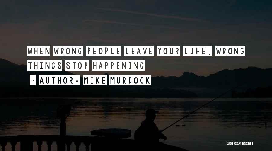 Mike Murdock Quotes: When Wrong People Leave Your Life, Wrong Things Stop Happening