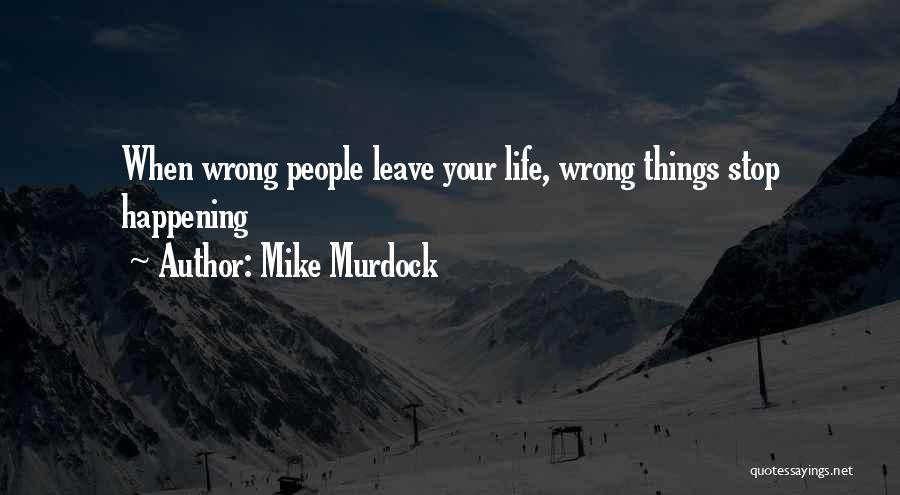 Mike Murdock Quotes: When Wrong People Leave Your Life, Wrong Things Stop Happening