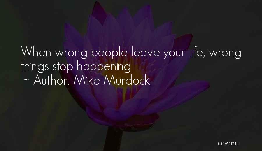 Mike Murdock Quotes: When Wrong People Leave Your Life, Wrong Things Stop Happening