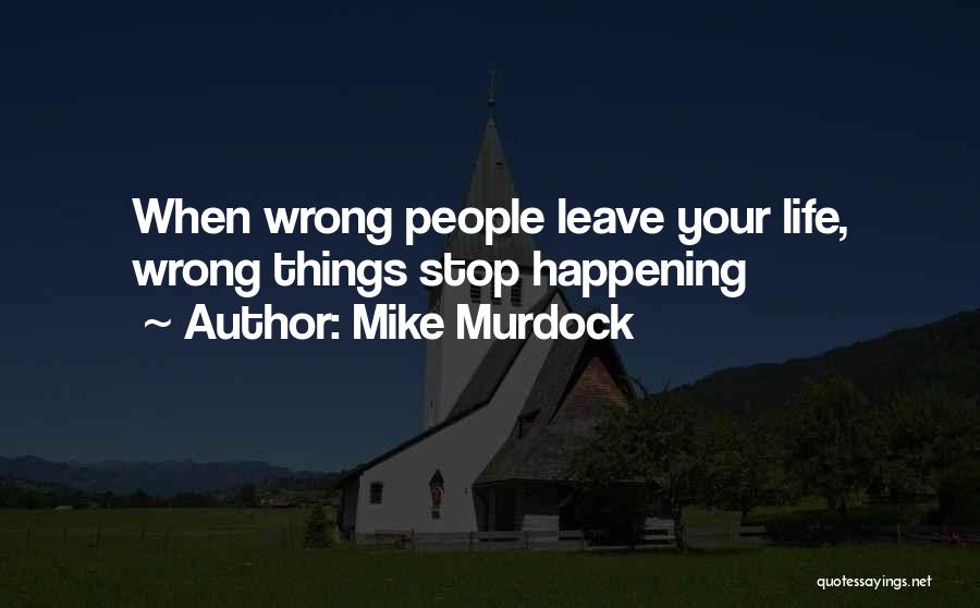 Mike Murdock Quotes: When Wrong People Leave Your Life, Wrong Things Stop Happening