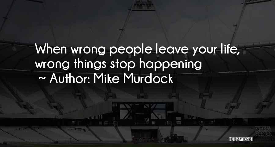 Mike Murdock Quotes: When Wrong People Leave Your Life, Wrong Things Stop Happening