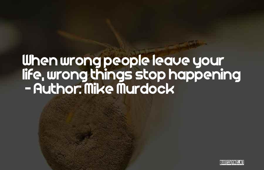 Mike Murdock Quotes: When Wrong People Leave Your Life, Wrong Things Stop Happening