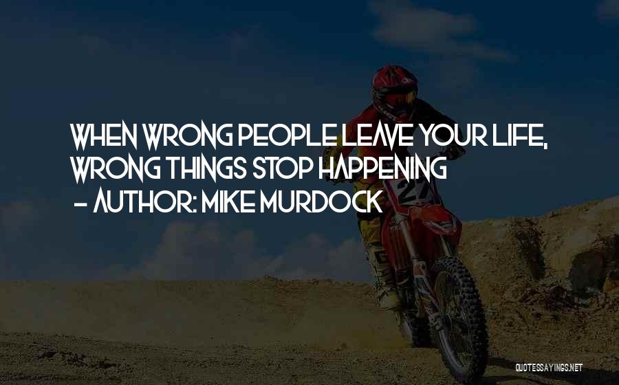 Mike Murdock Quotes: When Wrong People Leave Your Life, Wrong Things Stop Happening