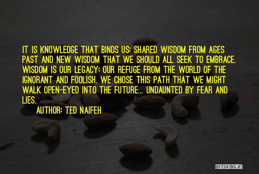 Ted Naifeh Quotes: It Is Knowledge That Binds Us; Shared Wisdom From Ages Past And New Wisdom That We Should All Seek To