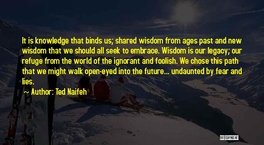 Ted Naifeh Quotes: It Is Knowledge That Binds Us; Shared Wisdom From Ages Past And New Wisdom That We Should All Seek To