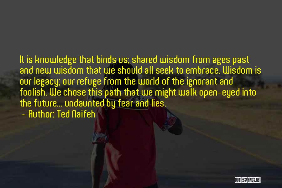 Ted Naifeh Quotes: It Is Knowledge That Binds Us; Shared Wisdom From Ages Past And New Wisdom That We Should All Seek To