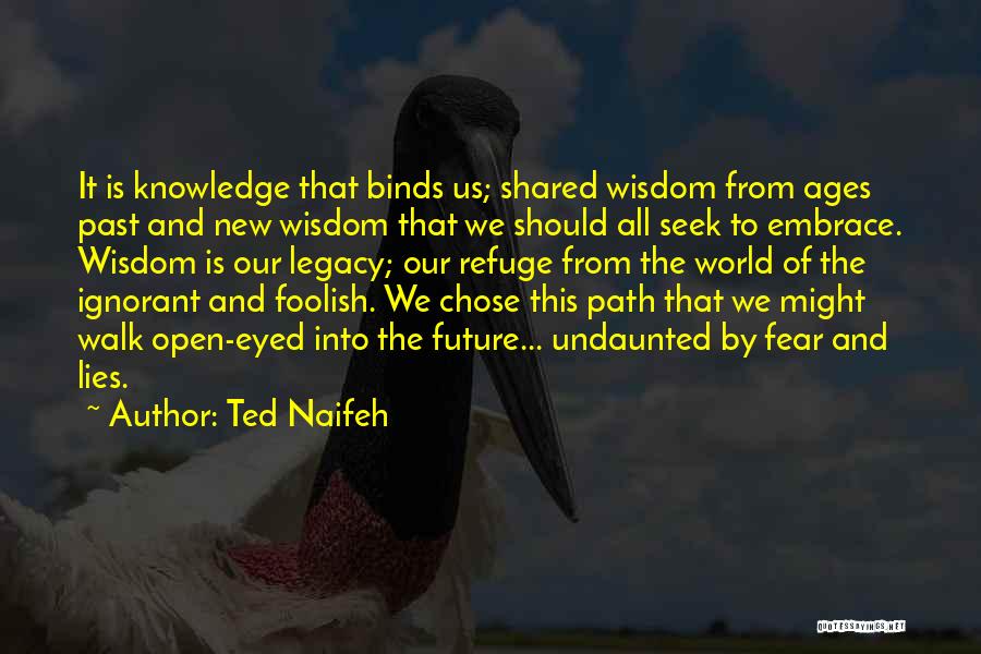 Ted Naifeh Quotes: It Is Knowledge That Binds Us; Shared Wisdom From Ages Past And New Wisdom That We Should All Seek To