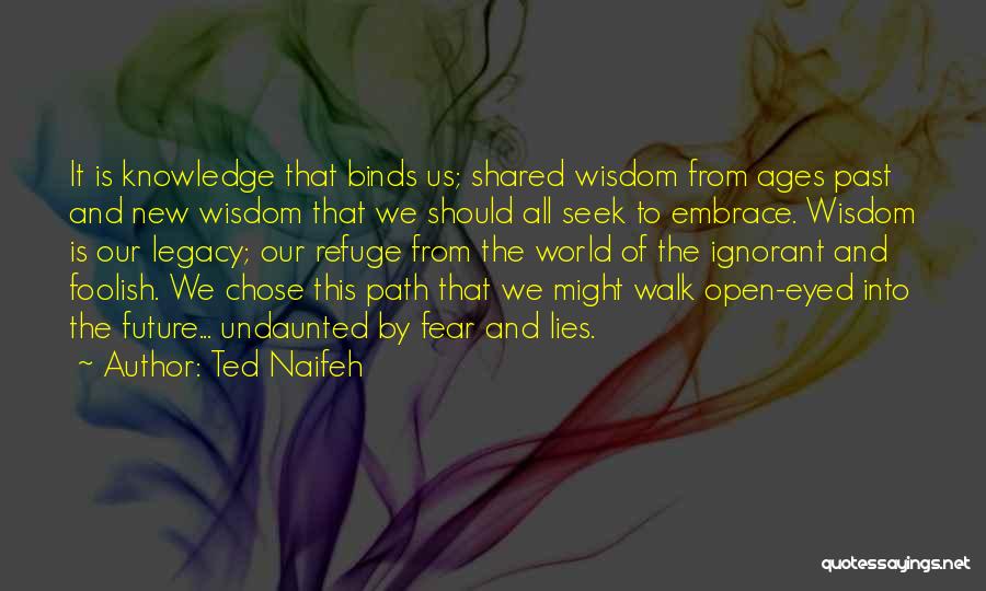 Ted Naifeh Quotes: It Is Knowledge That Binds Us; Shared Wisdom From Ages Past And New Wisdom That We Should All Seek To