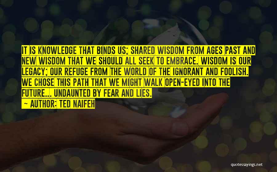 Ted Naifeh Quotes: It Is Knowledge That Binds Us; Shared Wisdom From Ages Past And New Wisdom That We Should All Seek To