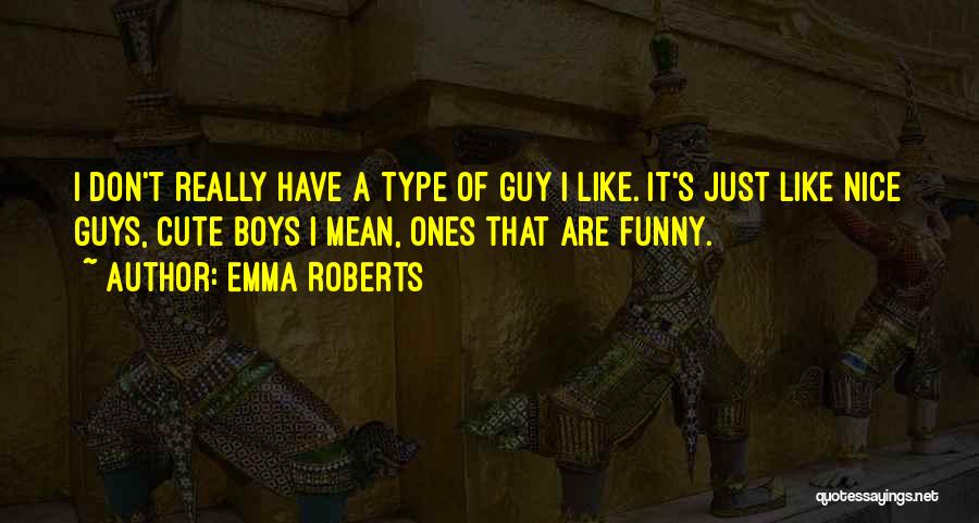 Emma Roberts Quotes: I Don't Really Have A Type Of Guy I Like. It's Just Like Nice Guys, Cute Boys I Mean, Ones