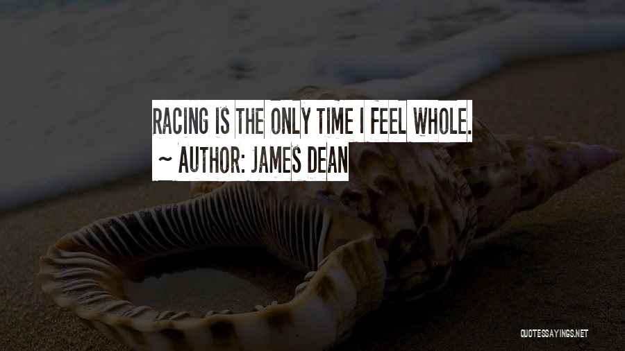 James Dean Quotes: Racing Is The Only Time I Feel Whole.