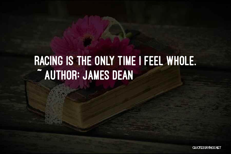 James Dean Quotes: Racing Is The Only Time I Feel Whole.