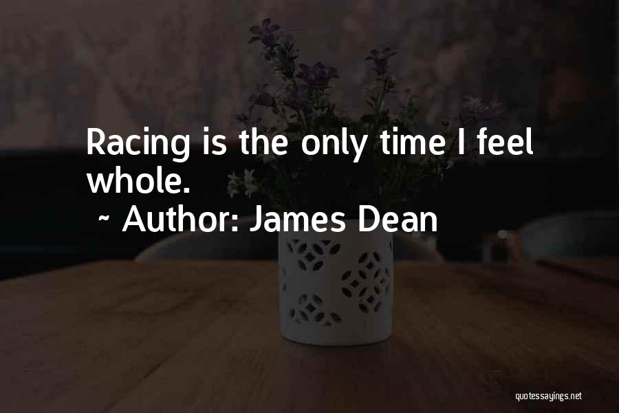 James Dean Quotes: Racing Is The Only Time I Feel Whole.