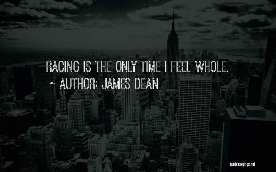 James Dean Quotes: Racing Is The Only Time I Feel Whole.