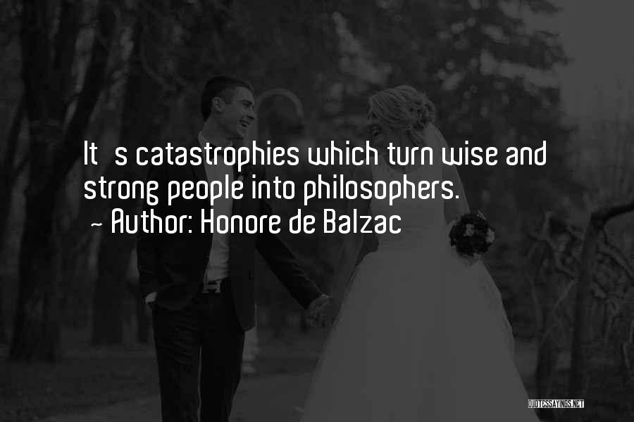 Honore De Balzac Quotes: It's Catastrophies Which Turn Wise And Strong People Into Philosophers.