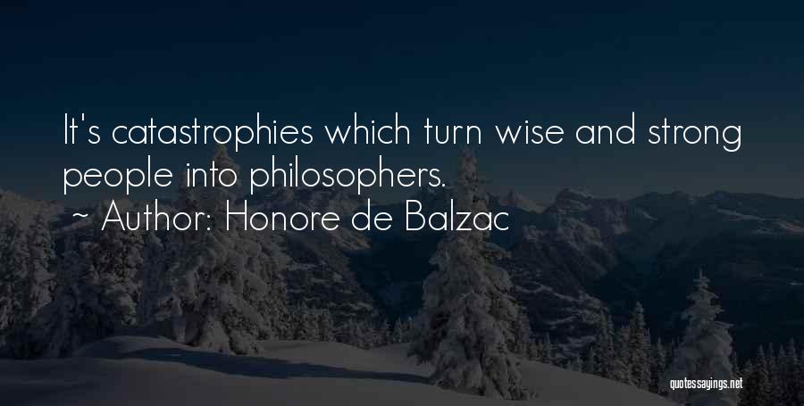 Honore De Balzac Quotes: It's Catastrophies Which Turn Wise And Strong People Into Philosophers.