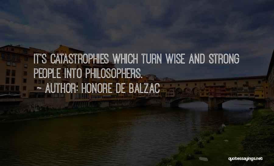 Honore De Balzac Quotes: It's Catastrophies Which Turn Wise And Strong People Into Philosophers.