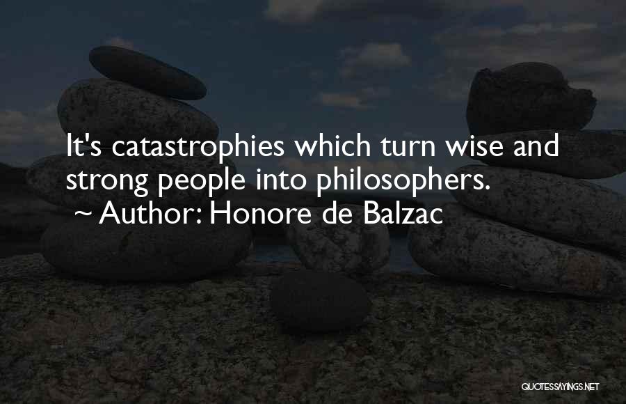 Honore De Balzac Quotes: It's Catastrophies Which Turn Wise And Strong People Into Philosophers.