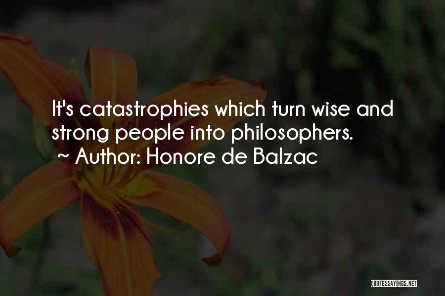 Honore De Balzac Quotes: It's Catastrophies Which Turn Wise And Strong People Into Philosophers.