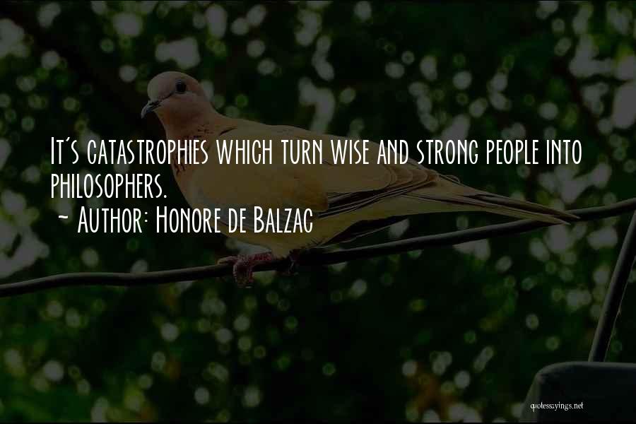 Honore De Balzac Quotes: It's Catastrophies Which Turn Wise And Strong People Into Philosophers.