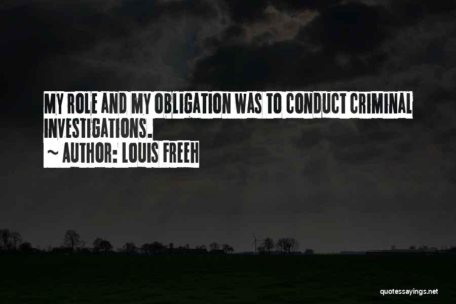 Louis Freeh Quotes: My Role And My Obligation Was To Conduct Criminal Investigations.