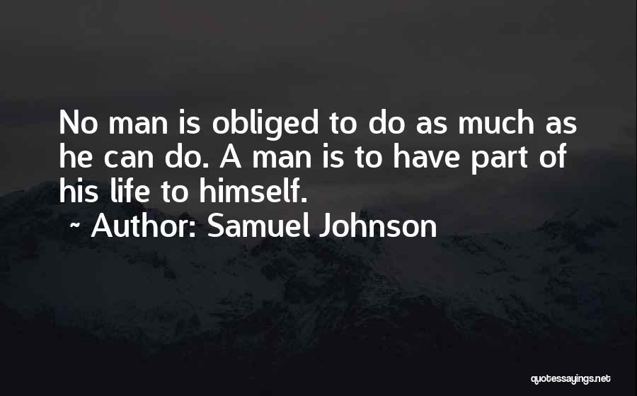 Samuel Johnson Quotes: No Man Is Obliged To Do As Much As He Can Do. A Man Is To Have Part Of His