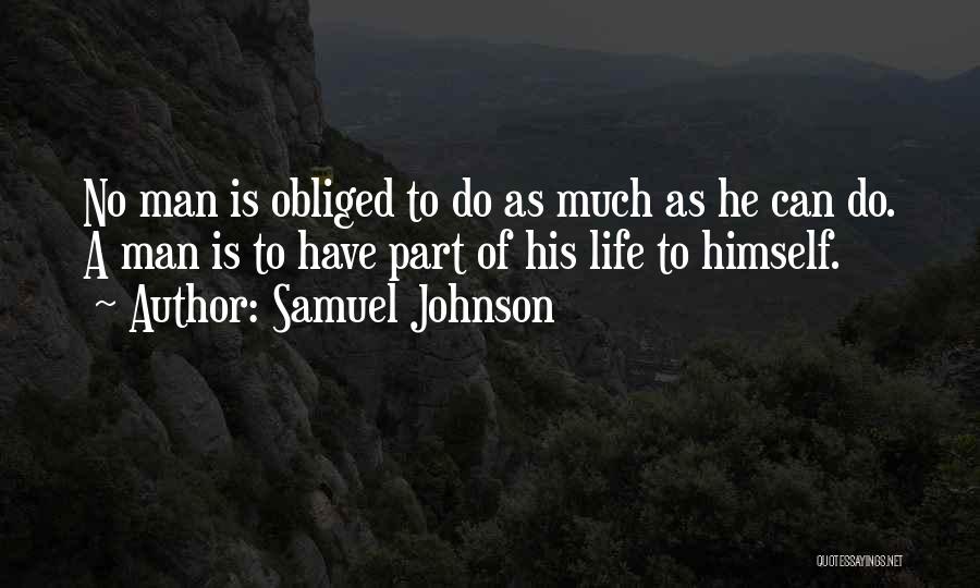 Samuel Johnson Quotes: No Man Is Obliged To Do As Much As He Can Do. A Man Is To Have Part Of His