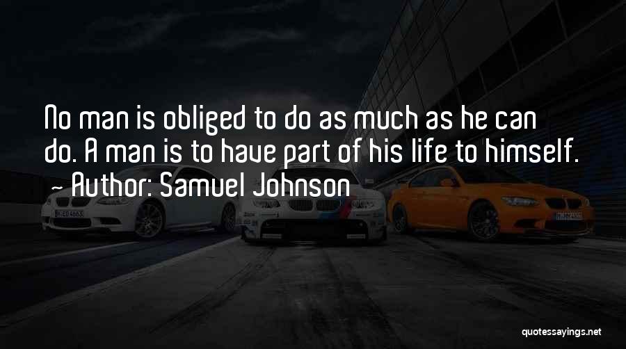 Samuel Johnson Quotes: No Man Is Obliged To Do As Much As He Can Do. A Man Is To Have Part Of His