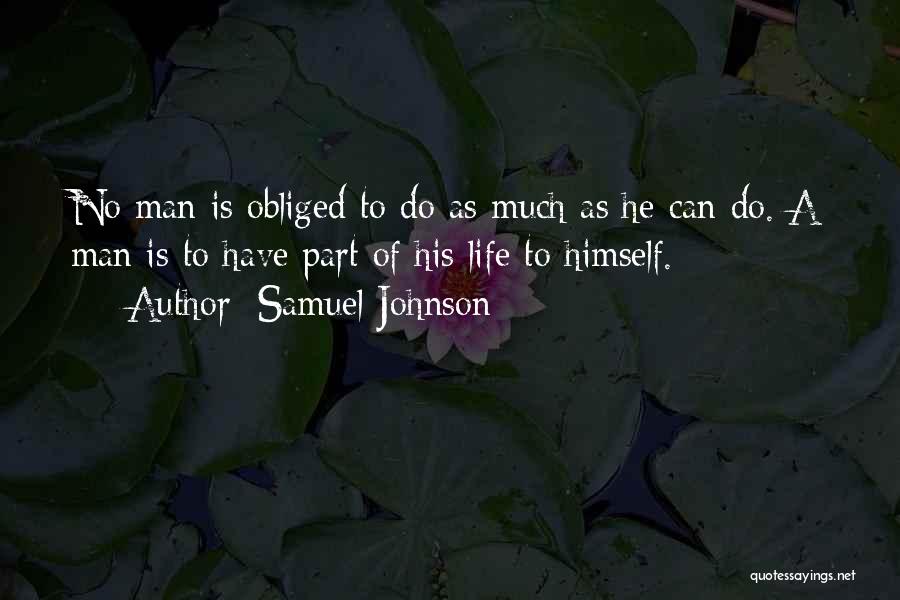 Samuel Johnson Quotes: No Man Is Obliged To Do As Much As He Can Do. A Man Is To Have Part Of His