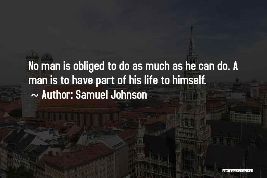 Samuel Johnson Quotes: No Man Is Obliged To Do As Much As He Can Do. A Man Is To Have Part Of His