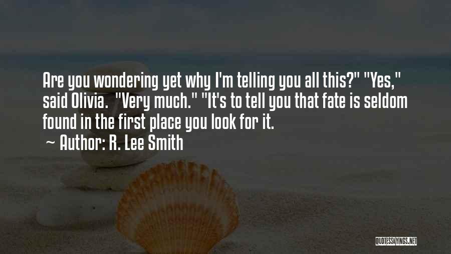 R. Lee Smith Quotes: Are You Wondering Yet Why I'm Telling You All This? Yes, Said Olivia. Very Much. It's To Tell You That