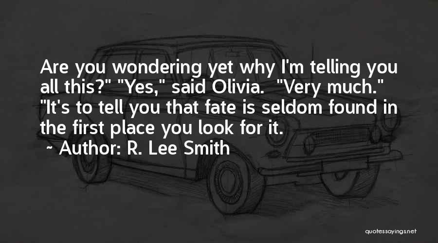 R. Lee Smith Quotes: Are You Wondering Yet Why I'm Telling You All This? Yes, Said Olivia. Very Much. It's To Tell You That