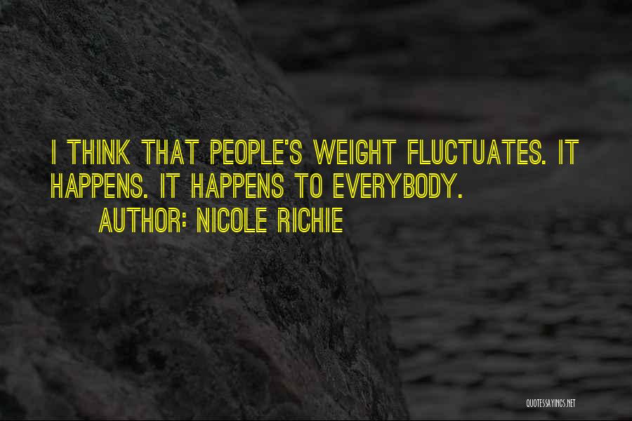 Nicole Richie Quotes: I Think That People's Weight Fluctuates. It Happens. It Happens To Everybody.