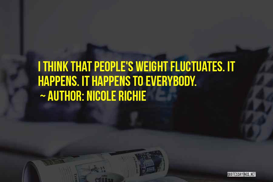 Nicole Richie Quotes: I Think That People's Weight Fluctuates. It Happens. It Happens To Everybody.