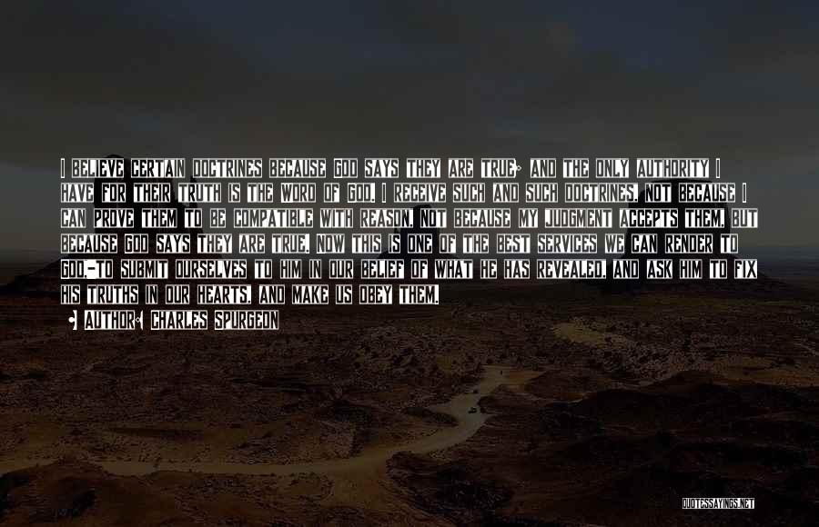 Charles Spurgeon Quotes: I Believe Certain Doctrines Because God Says They Are True; And The Only Authority I Have For Their Truth Is