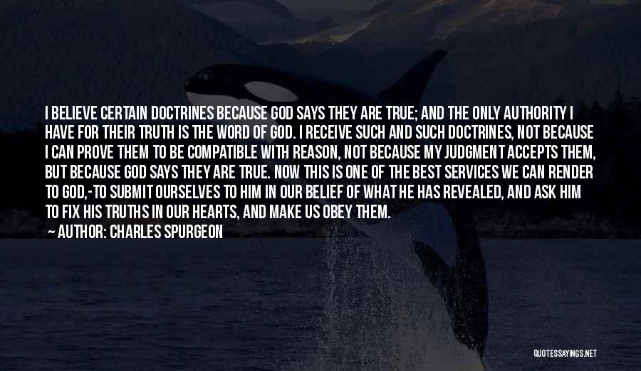 Charles Spurgeon Quotes: I Believe Certain Doctrines Because God Says They Are True; And The Only Authority I Have For Their Truth Is