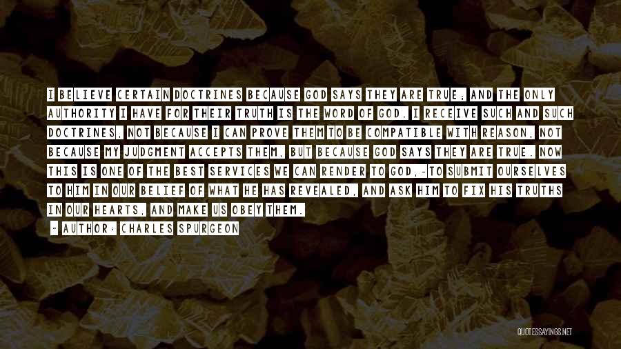 Charles Spurgeon Quotes: I Believe Certain Doctrines Because God Says They Are True; And The Only Authority I Have For Their Truth Is